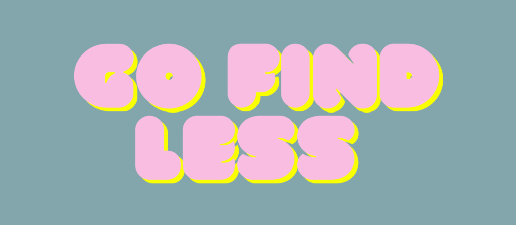 Go find less – Elyse&nbsp;Myers